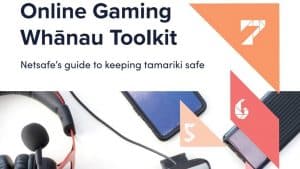 Online Gaming Whānau Toolkit. Netsafe’s guide to keeping tamariki safe