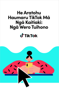 He Aratohu Haumaru TikTok Mā Ngā Kaitiaki: Ngā Wero Tuihono